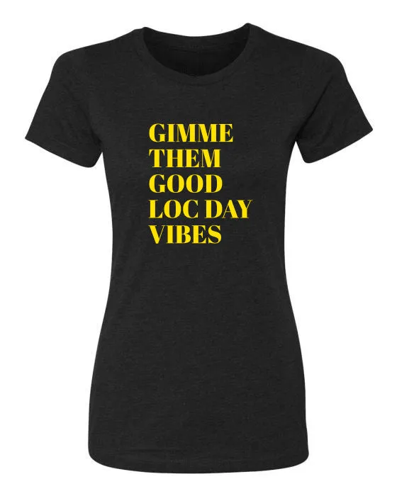 GIMME THEM GOOD LOC DAY VIBES