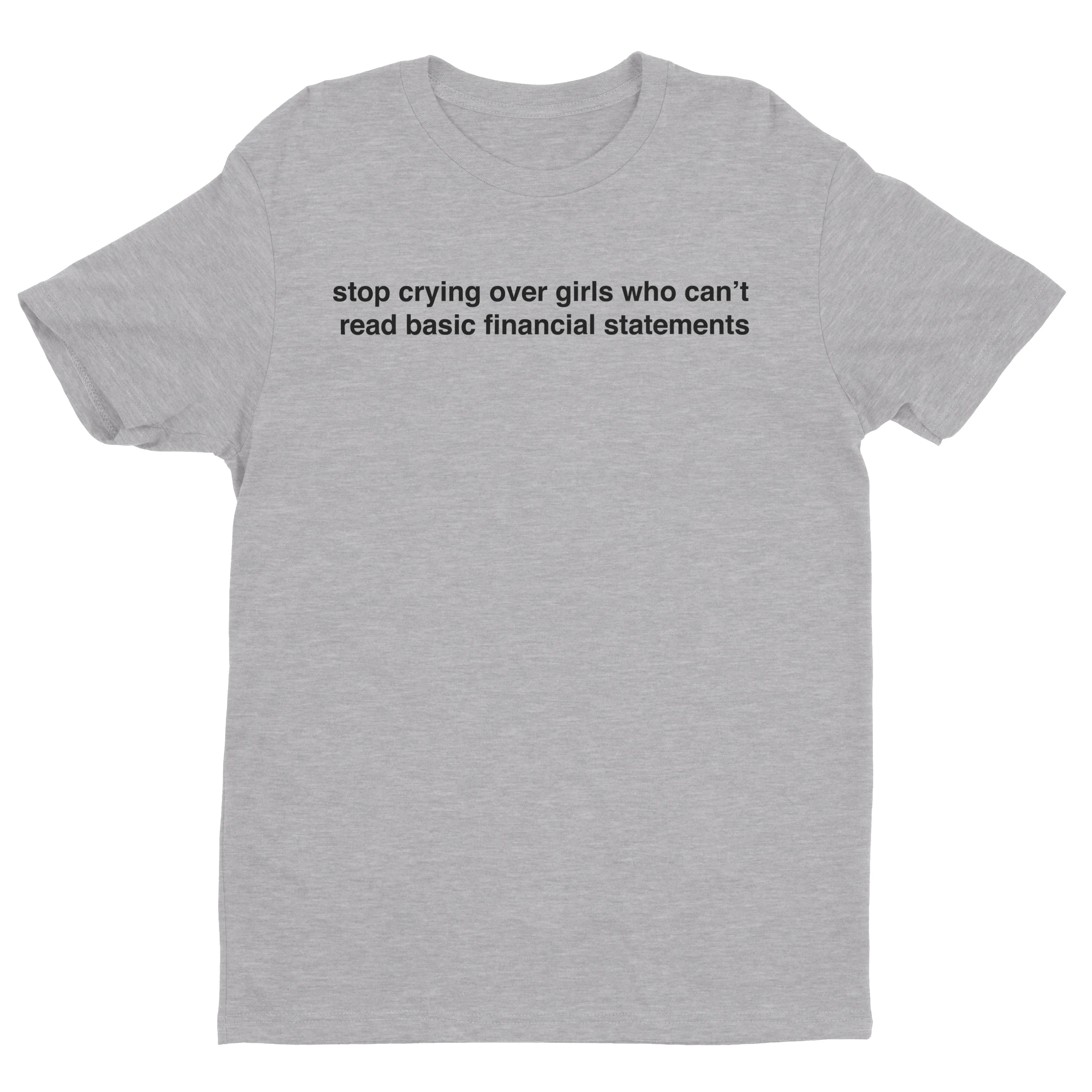 Stop Crying Over Girls Who Can't Read Basic Financial Statements Tee