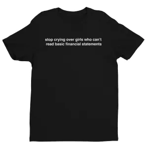 Stop Crying Over Girls Who Can't Read Basic Financial Statements Tee