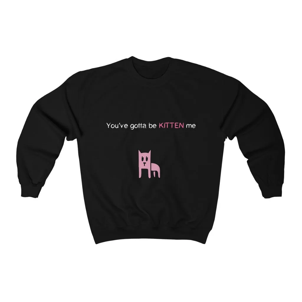 You've gotta be kitten me Unisex Heavy Blend™ Crewneck Sweatshirt