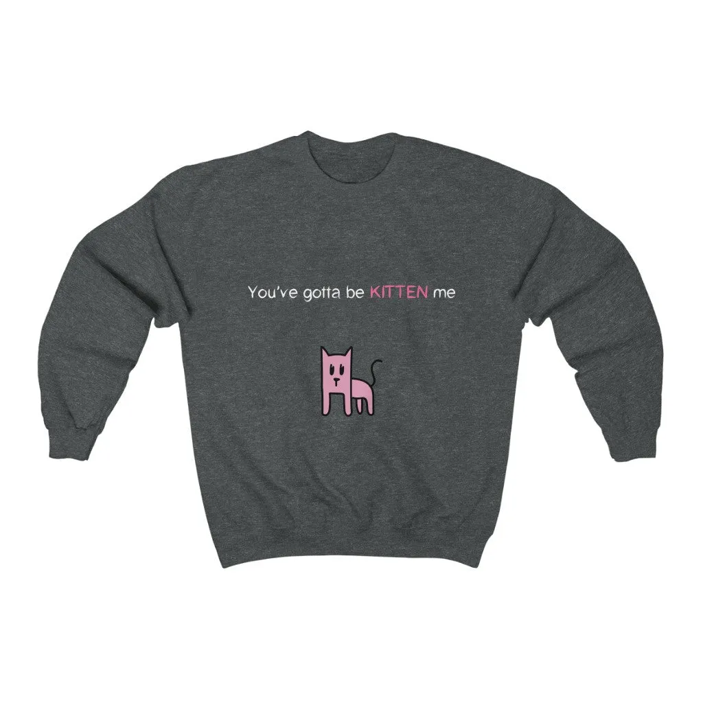 You've gotta be kitten me Unisex Heavy Blend™ Crewneck Sweatshirt