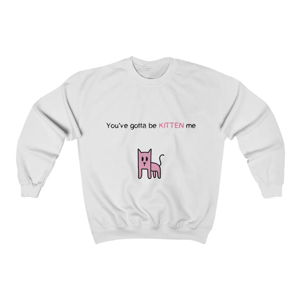 You've gotta be kitten me Unisex Heavy Blend™ Crewneck Sweatshirt