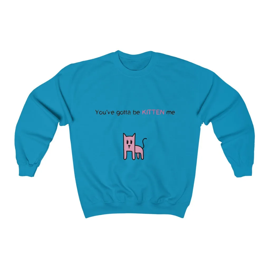 You've gotta be kitten me Unisex Heavy Blend™ Crewneck Sweatshirt