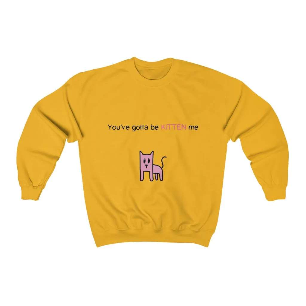 You've gotta be kitten me Unisex Heavy Blend™ Crewneck Sweatshirt