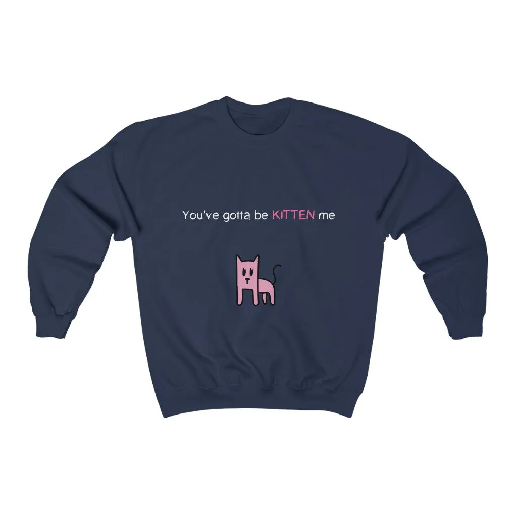 You've gotta be kitten me Unisex Heavy Blend™ Crewneck Sweatshirt