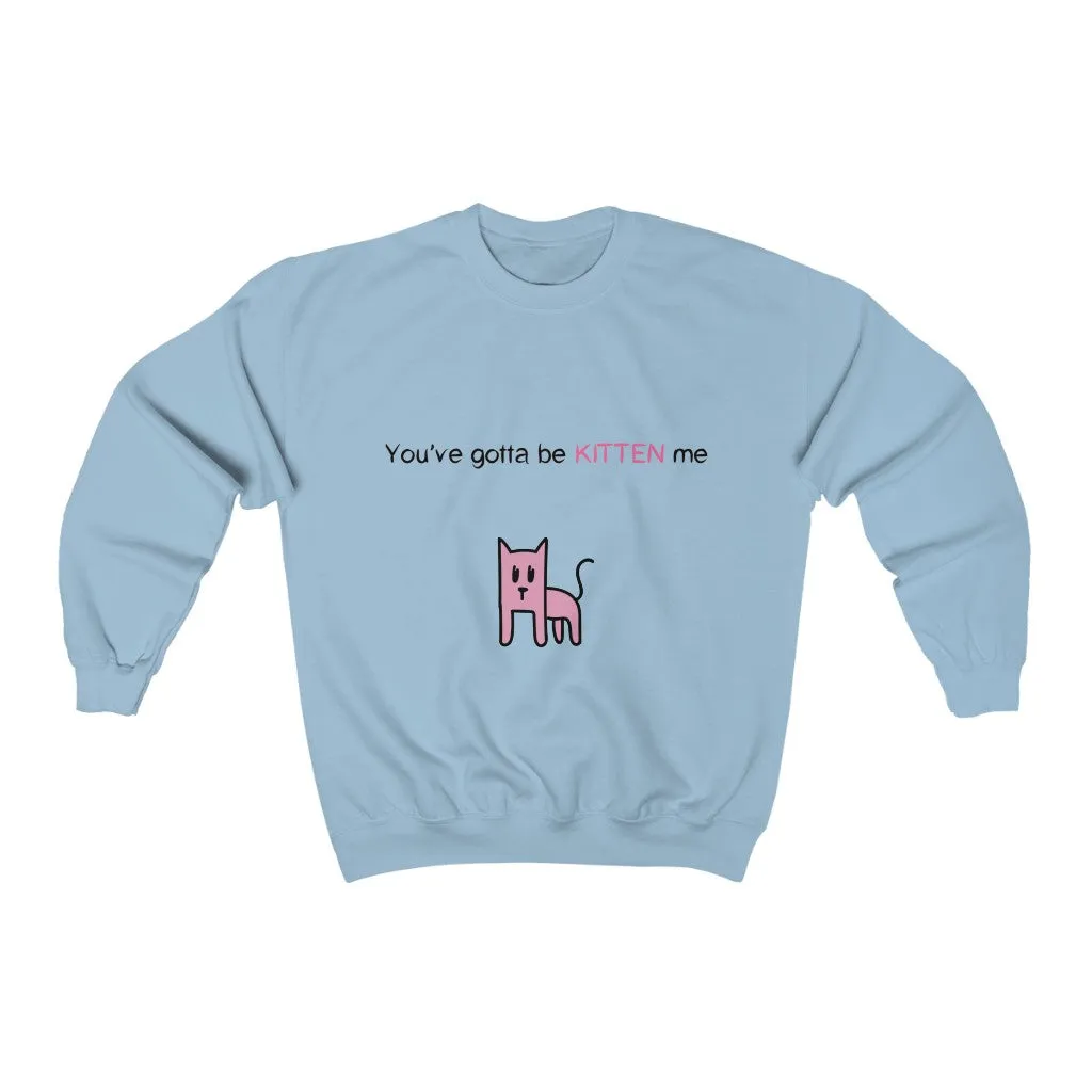 You've gotta be kitten me Unisex Heavy Blend™ Crewneck Sweatshirt