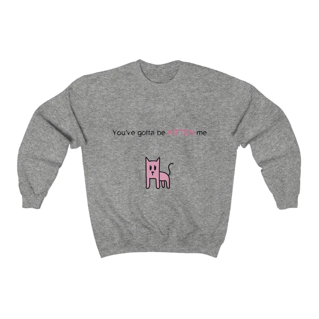 You've gotta be kitten me Unisex Heavy Blend™ Crewneck Sweatshirt